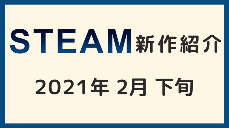 21年2月下旬 Steamおすすめ新作リリース予定ゲーム紹介